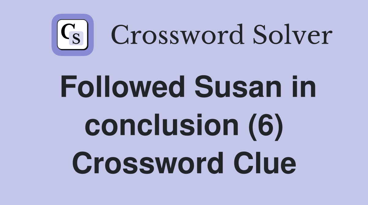 Followed Susan in conclusion (6) Crossword Clue