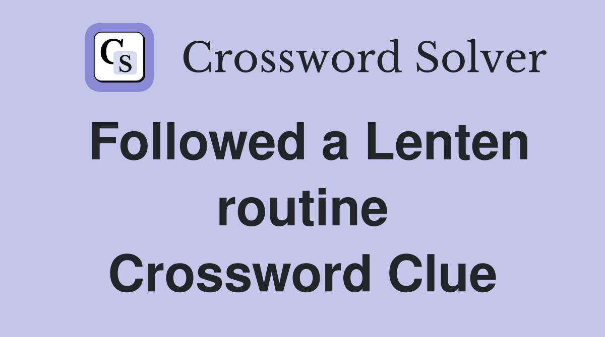 Followed a Lenten routine Crossword Clue