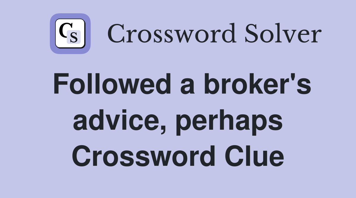 Followed a broker's advice, perhaps Crossword Clue