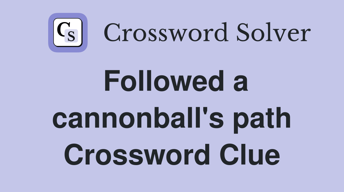 Followed a cannonball's path Crossword Clue