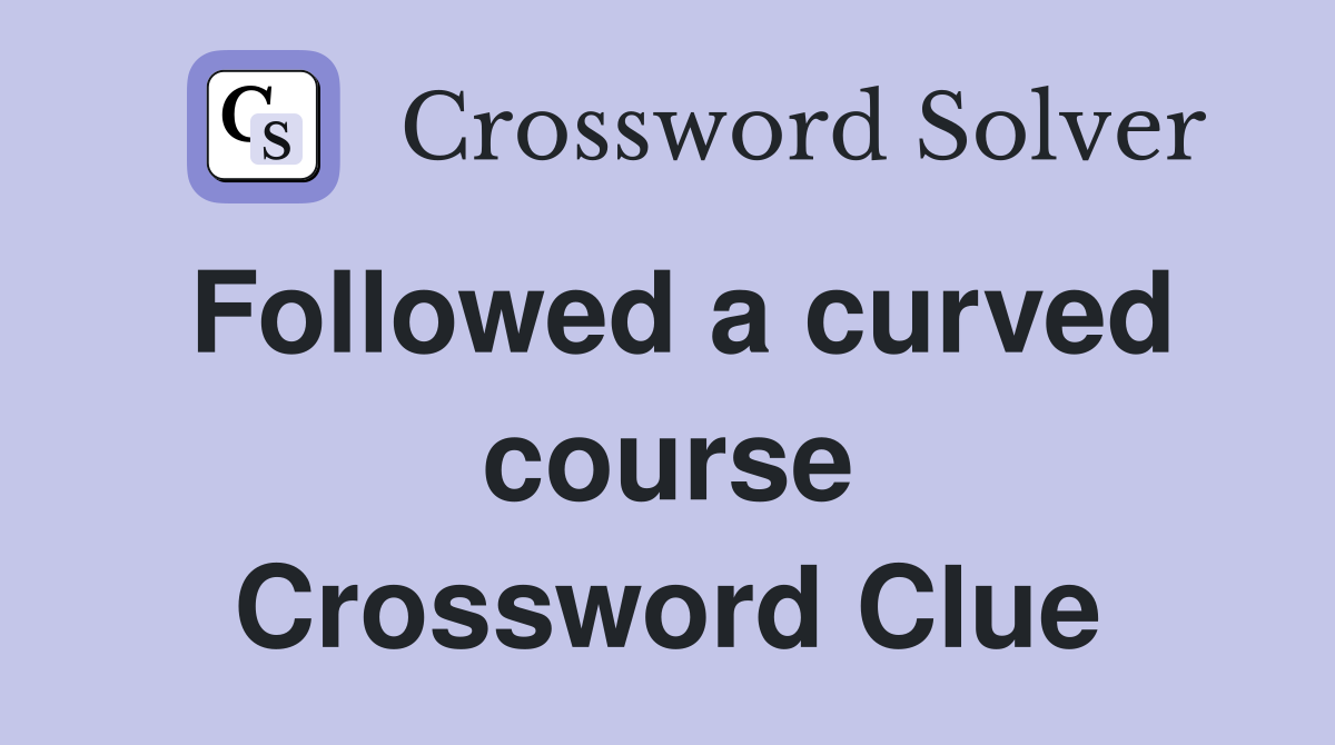 Followed a curved course Crossword Clue