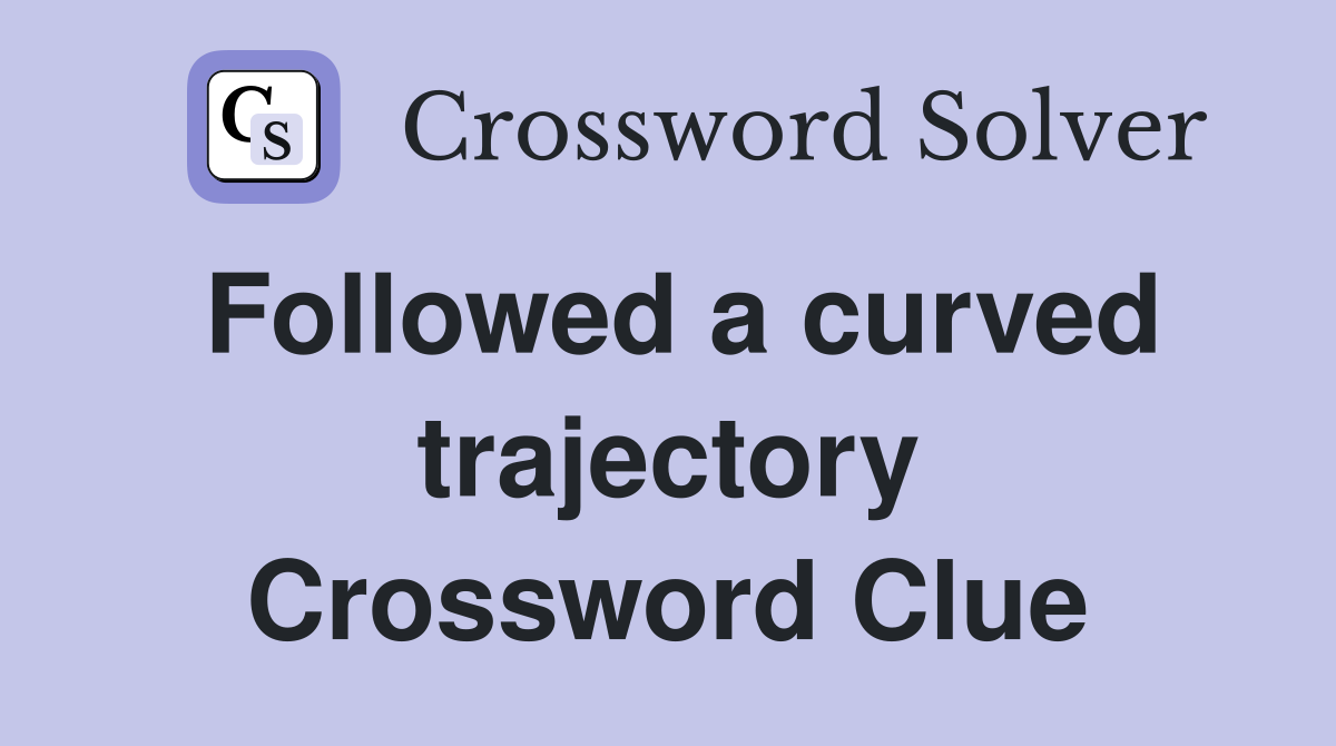 Followed a curved trajectory Crossword Clue