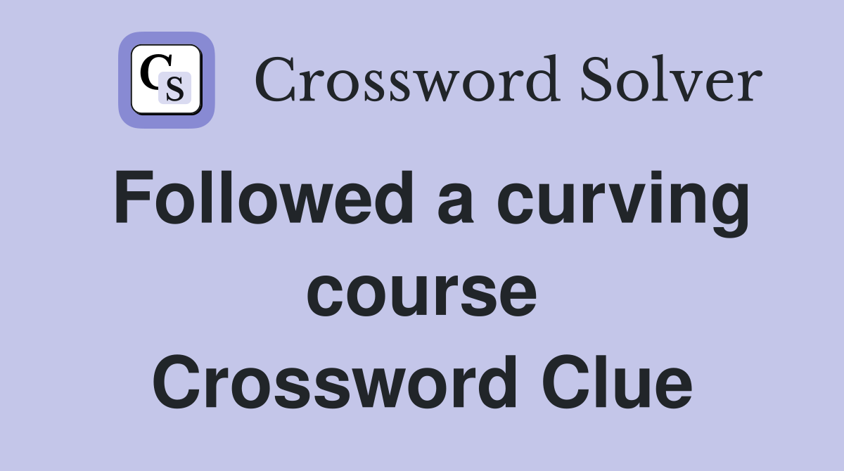 Followed a curving course Crossword Clue
