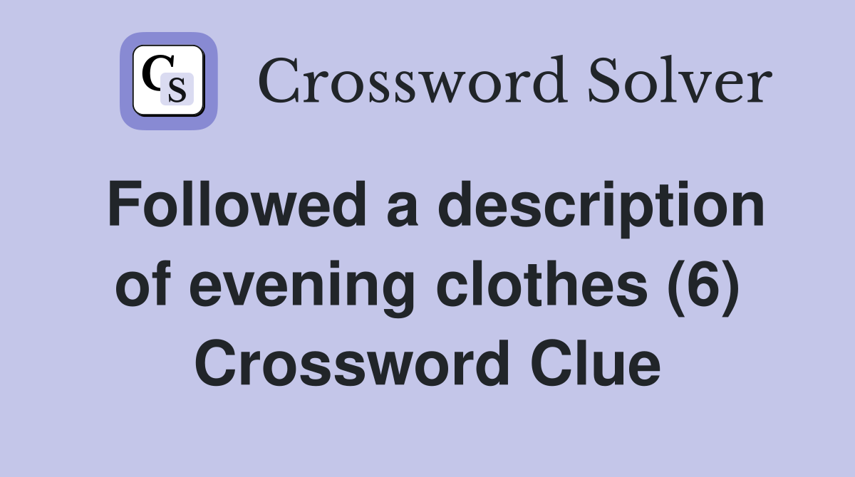 Followed a description of evening clothes (6) Crossword Clue