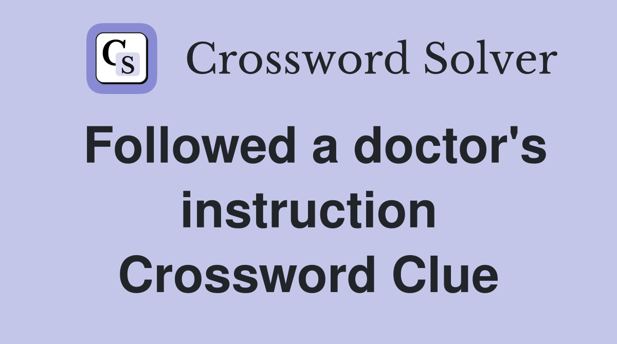 Followed a doctor's instruction Crossword Clue
