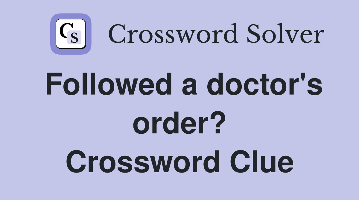 Followed a doctor's order? Crossword Clue
