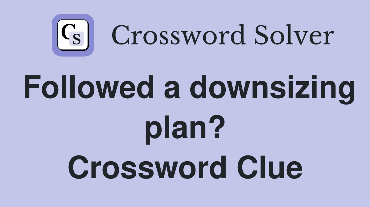 Followed a downsizing plan? Crossword Clue