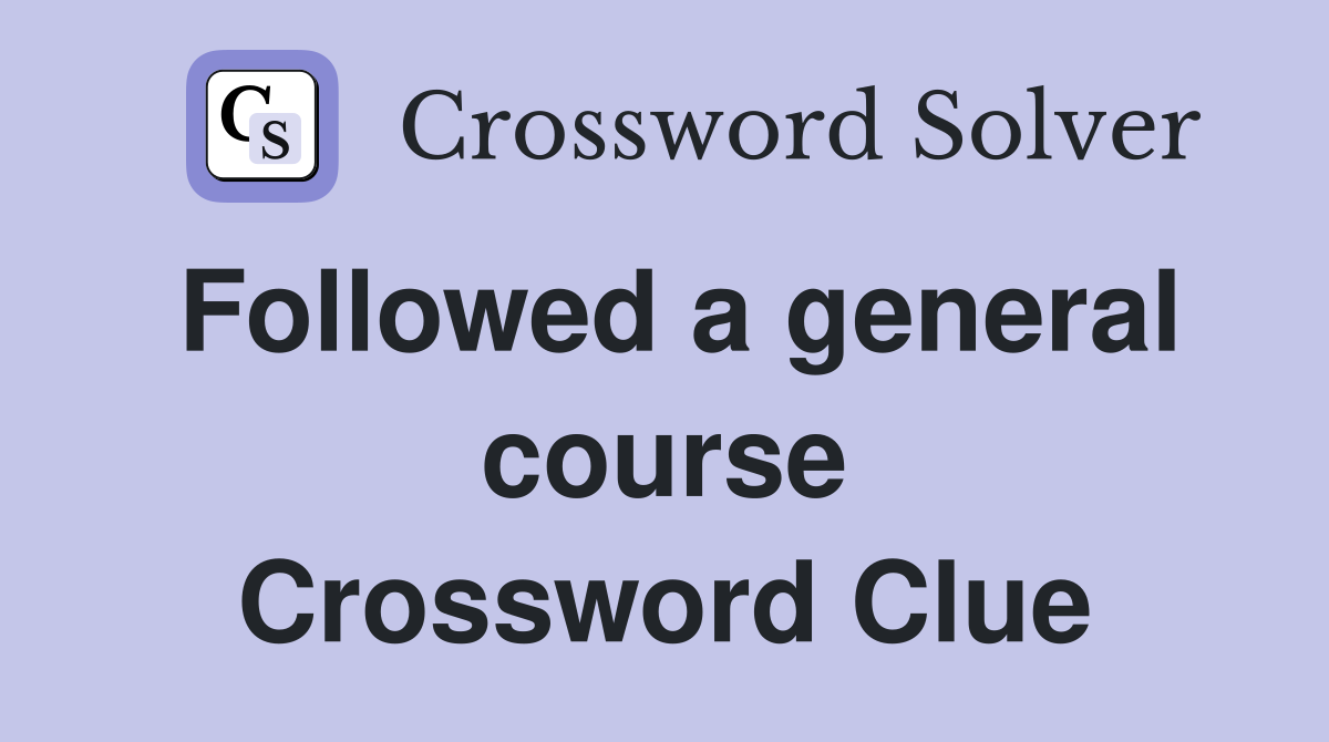 Followed a general course Crossword Clue