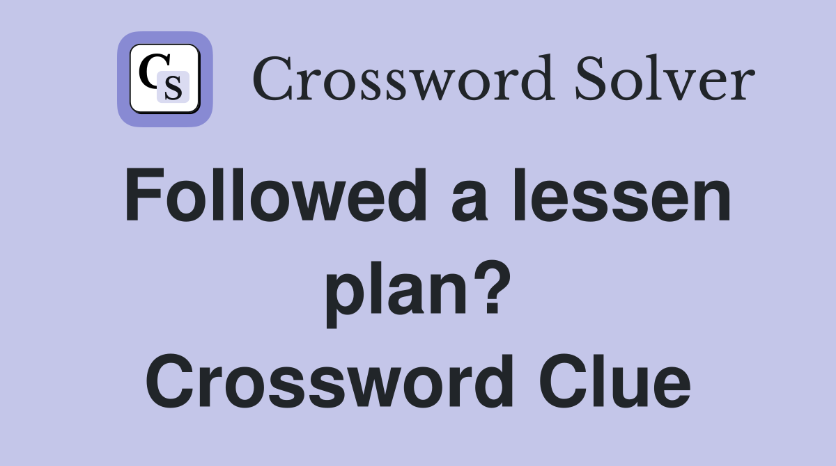 Followed a lessen plan? Crossword Clue