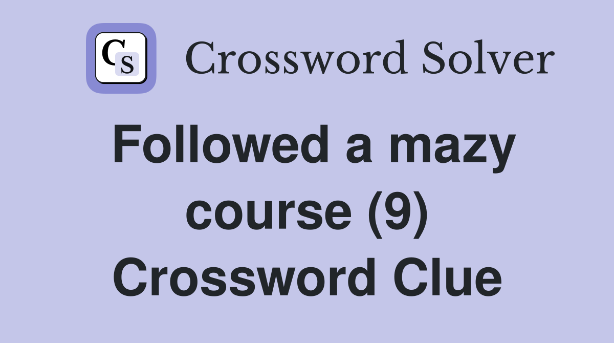 Followed a mazy course (9) Crossword Clue