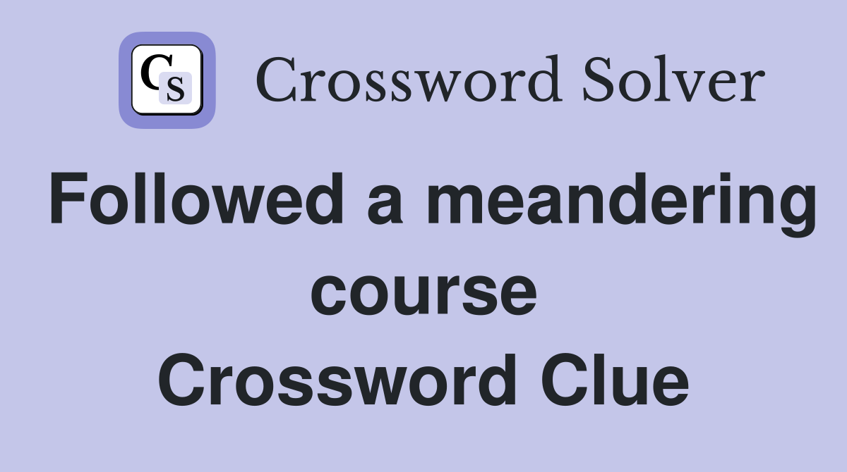 Followed a meandering course Crossword Clue