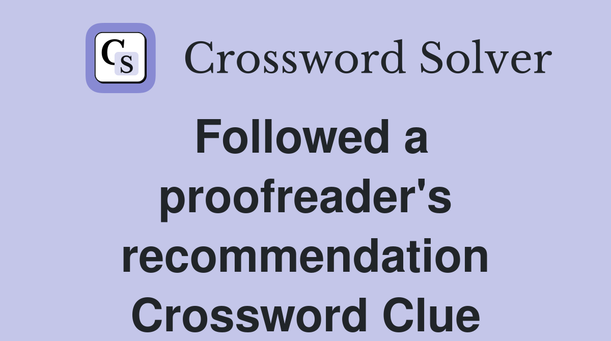 Followed a proofreader's recommendation Crossword Clue