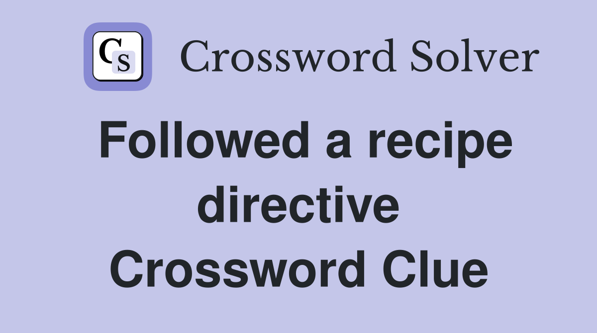 Followed a recipe directive Crossword Clue