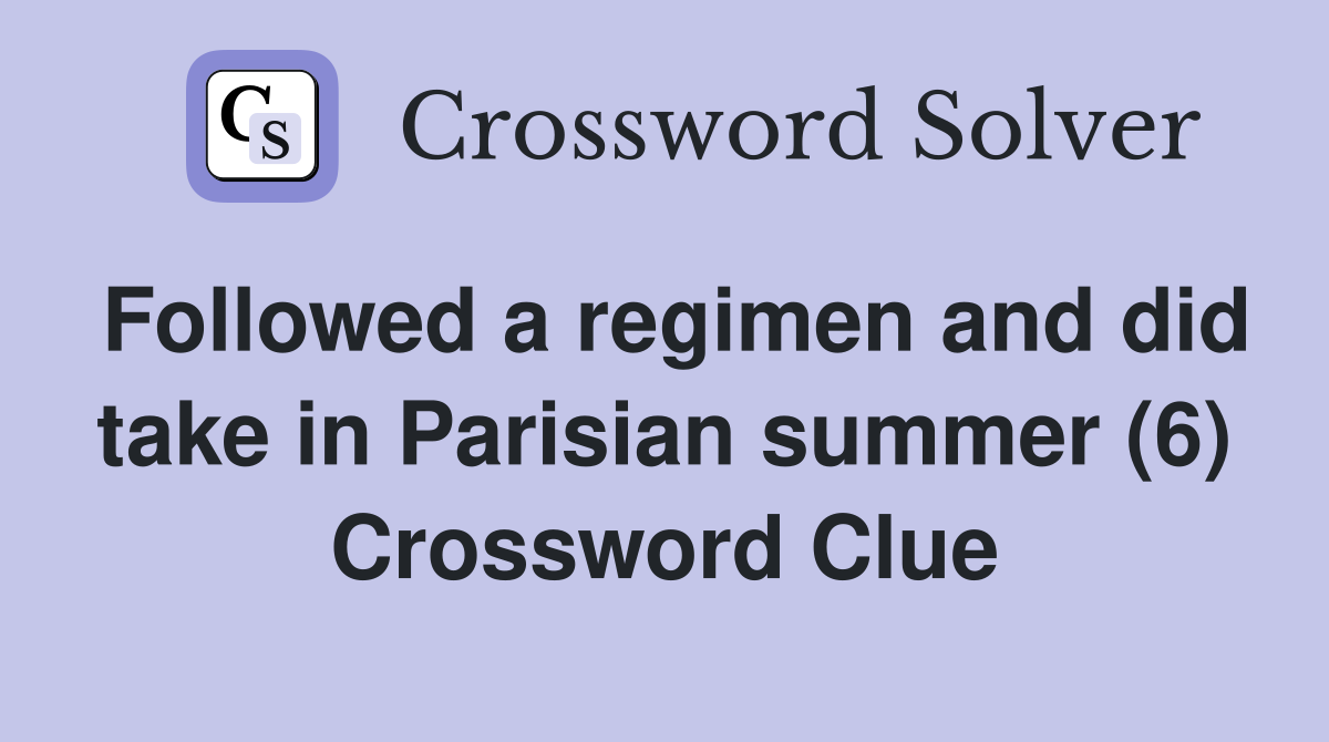 Followed a regimen and did take in Parisian summer (6) Crossword Clue