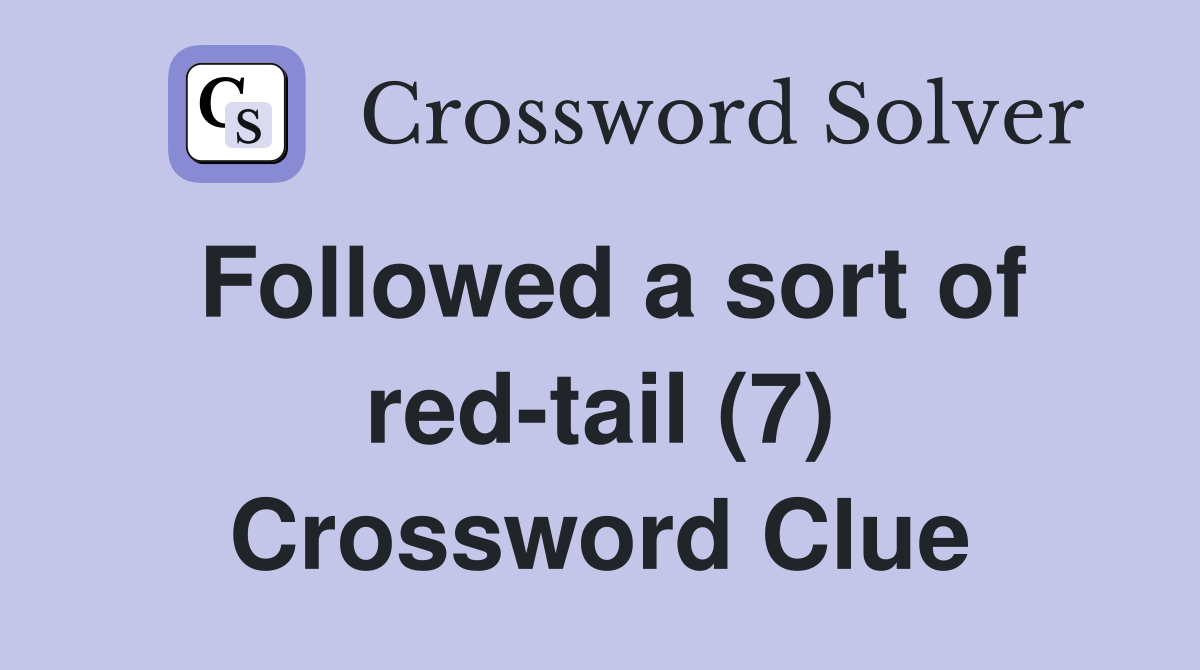 Followed a sort of red-tail (7) Crossword Clue