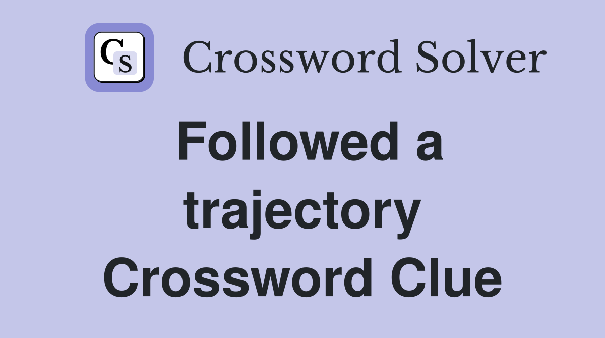 Followed a trajectory Crossword Clue
