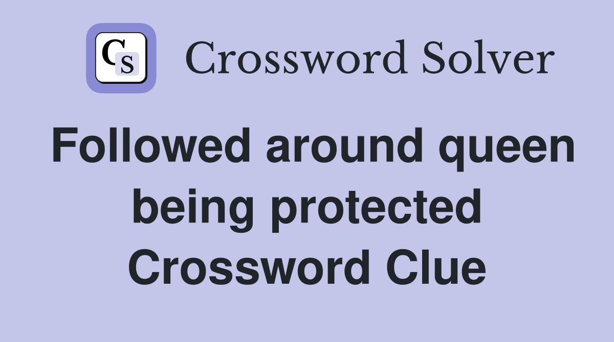 Followed around queen being protected Crossword Clue