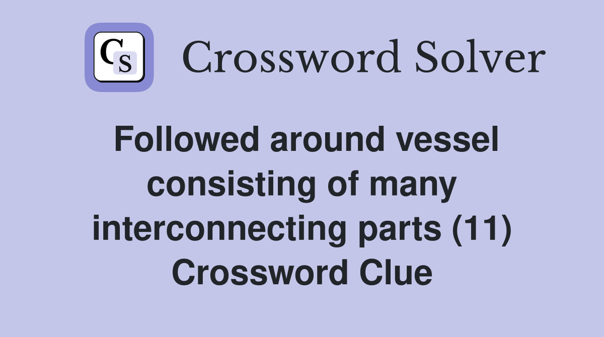 Followed around vessel consisting of many interconnecting parts (11) Crossword Clue