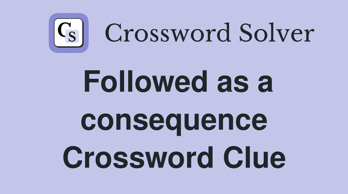 Followed as a consequence Crossword Clue