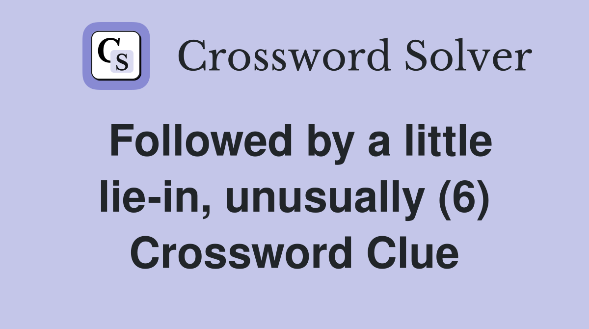 Followed by a little lie-in, unusually (6) Crossword Clue