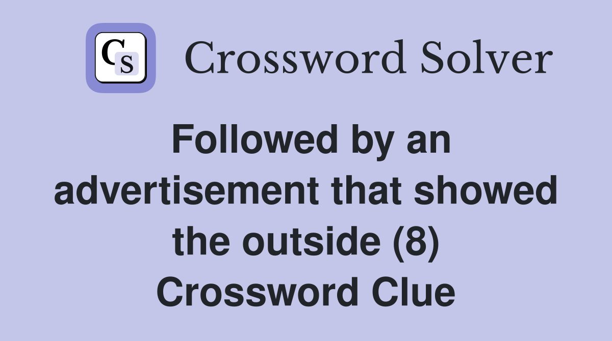 Followed by an advertisement that showed the outside (8) Crossword Clue