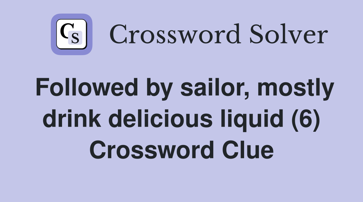 Followed by sailor, mostly drink delicious liquid (6) Crossword Clue
