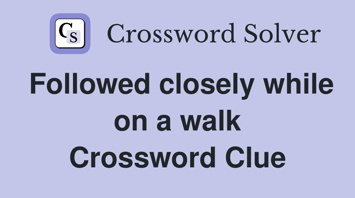 Followed closely while on a walk Crossword Clue