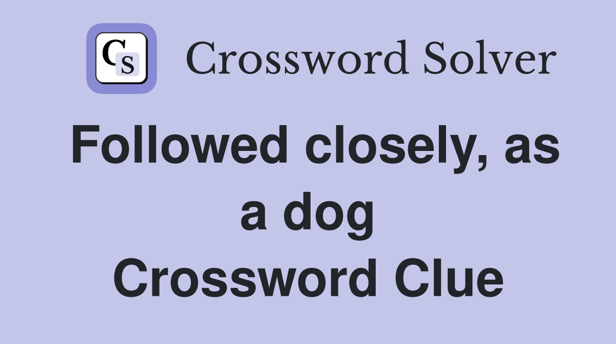 Followed closely, as a dog Crossword Clue