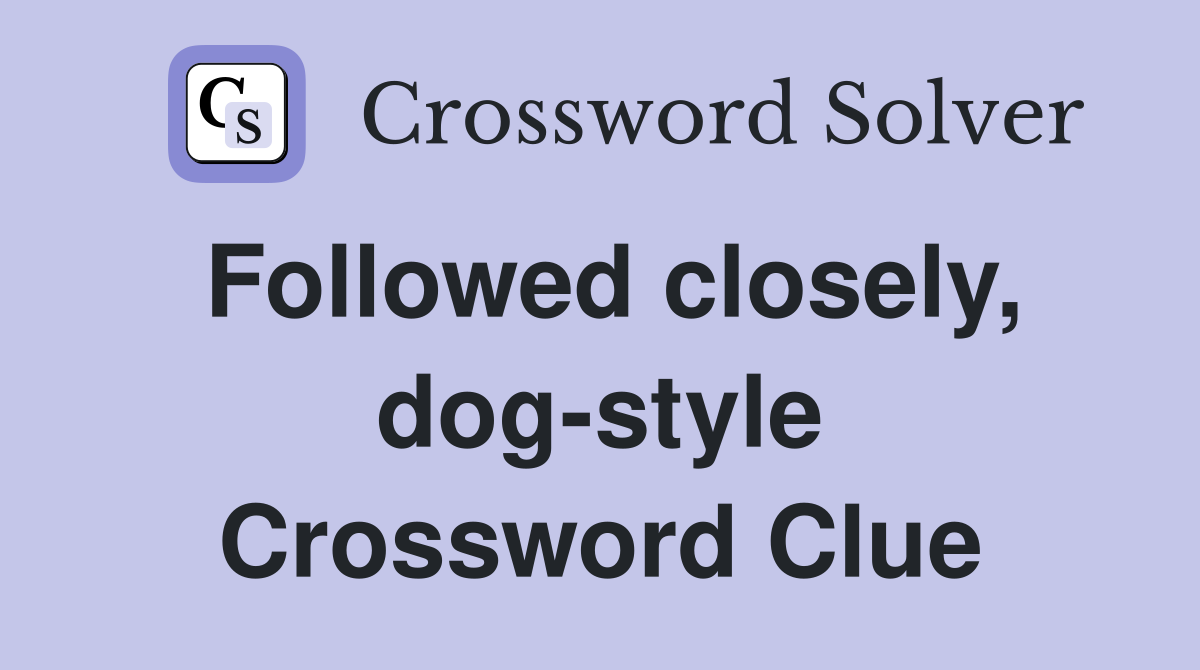 Followed closely, dog-style Crossword Clue