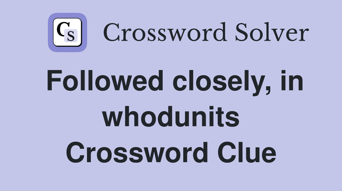Followed closely, in whodunits Crossword Clue
