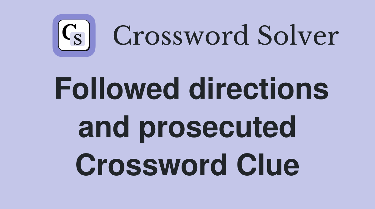 Followed directions and prosecuted Crossword Clue