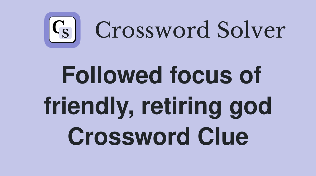 Followed focus of friendly, retiring god Crossword Clue