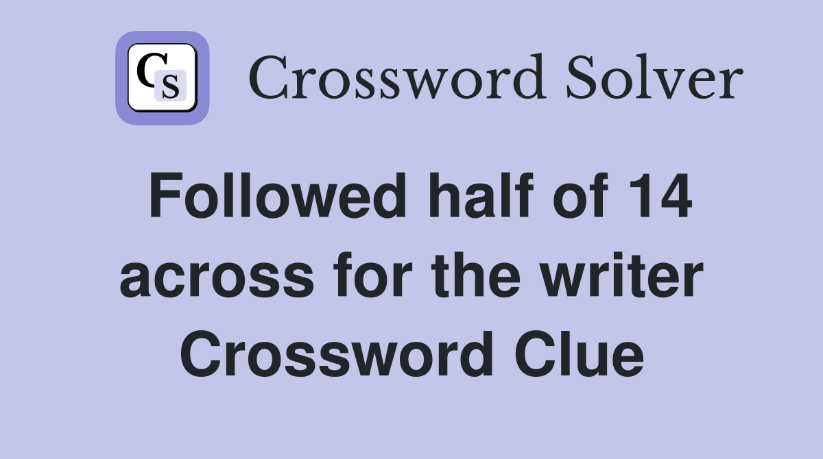 Followed half of 14 across for the writer Crossword Clue