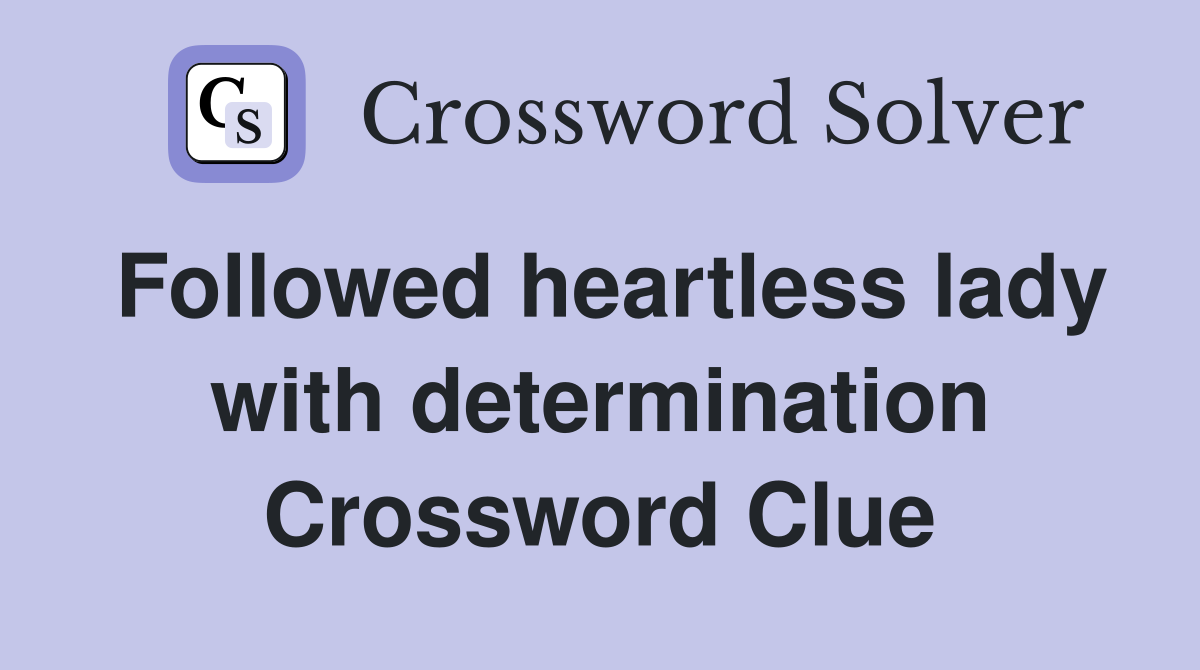 Followed heartless lady with determination Crossword Clue