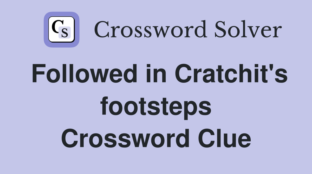 Followed in Cratchit's footsteps Crossword Clue