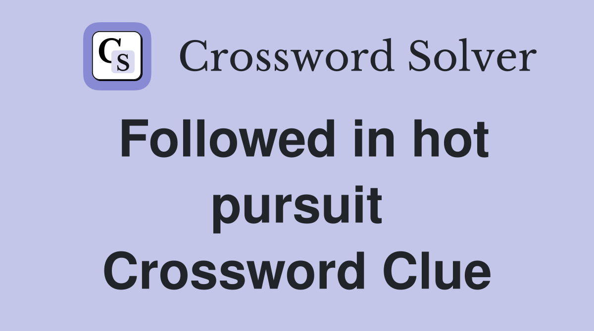 Followed in hot pursuit Crossword Clue