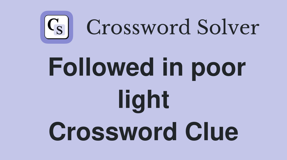 Followed in poor light Crossword Clue