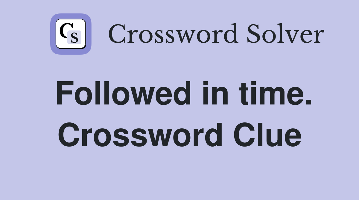 Followed in time. Crossword Clue