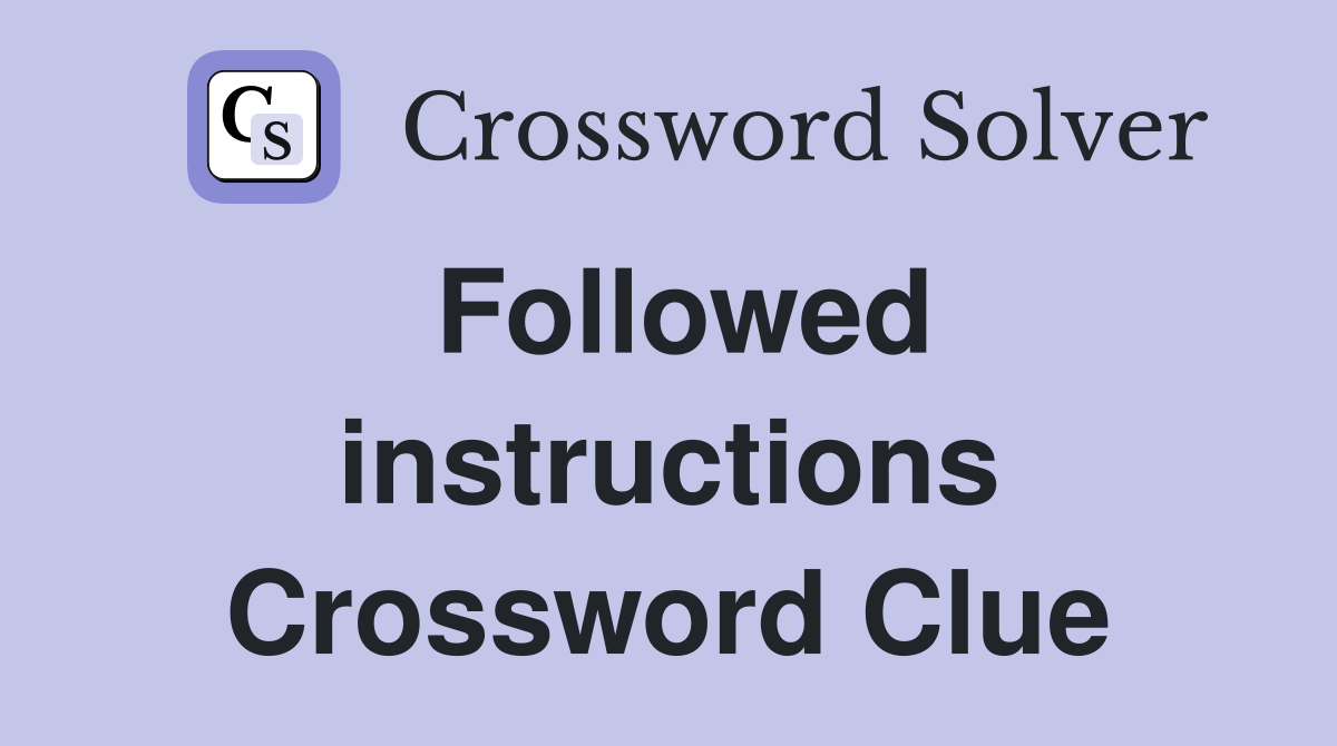 Followed instructions Crossword Clue