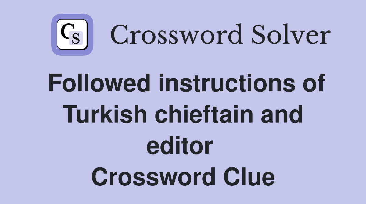 Followed instructions of Turkish chieftain and editor  Crossword Clue