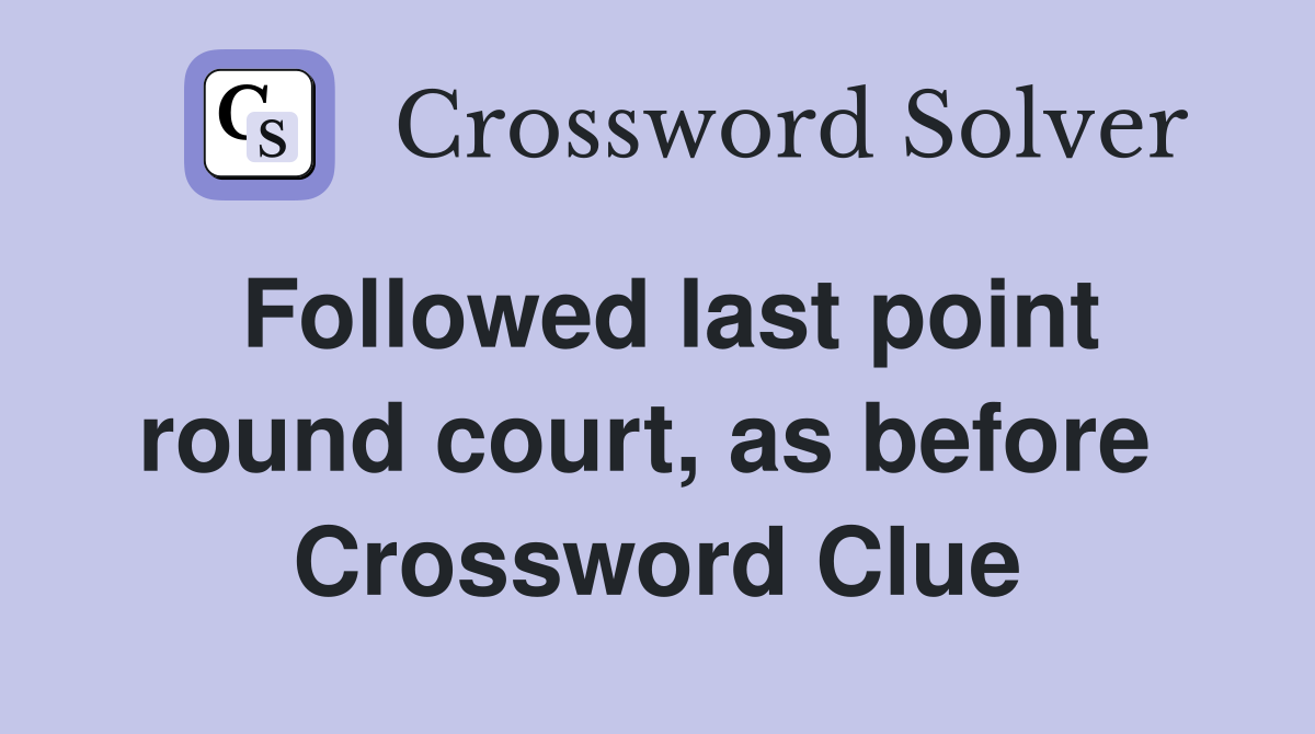 Followed last point round court, as before  Crossword Clue