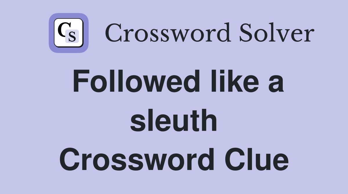 Followed like a sleuth Crossword Clue