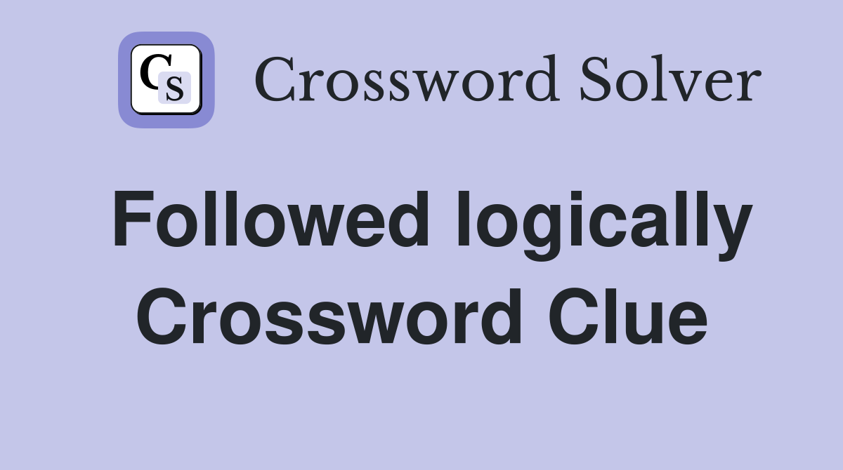 Followed logically Crossword Clue