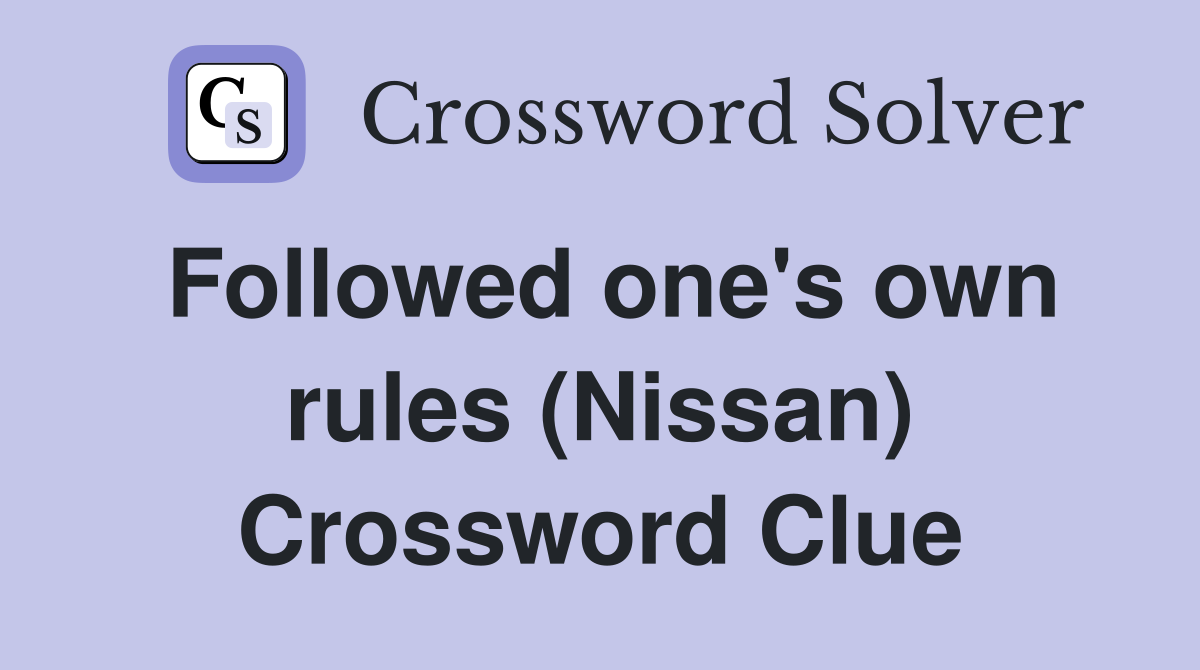 Followed one's own rules (Nissan) Crossword Clue