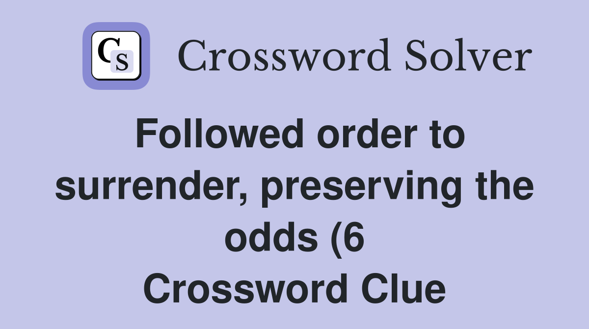 Followed order to surrender preserving the odds (6) Crossword Clue Followed order to surrender preserving the odds (6) Crossword Clue