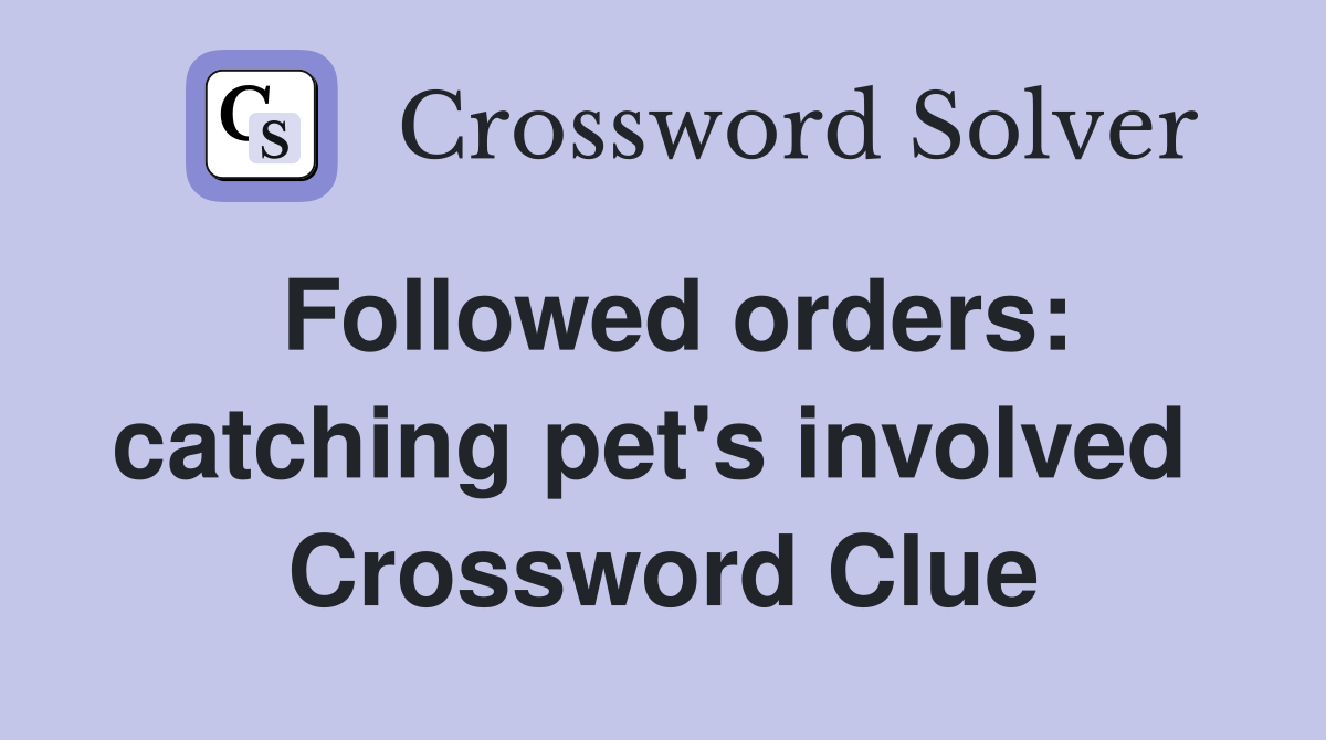 Followed orders: catching pet's involved  Crossword Clue
