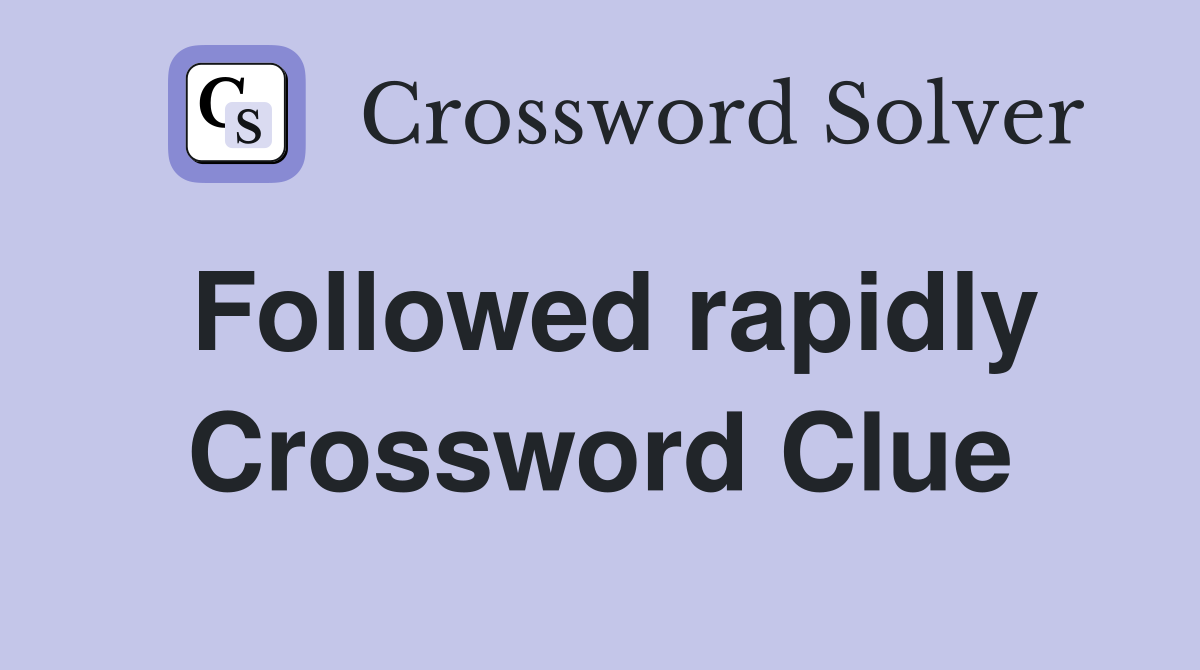 Followed rapidly Crossword Clue