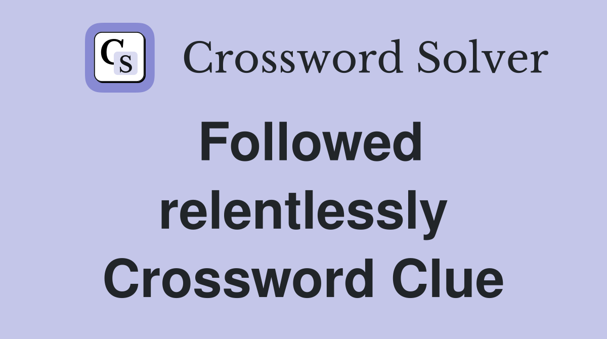 Followed relentlessly Crossword Clue