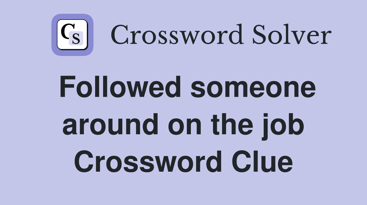 Followed someone around on the job Crossword Clue