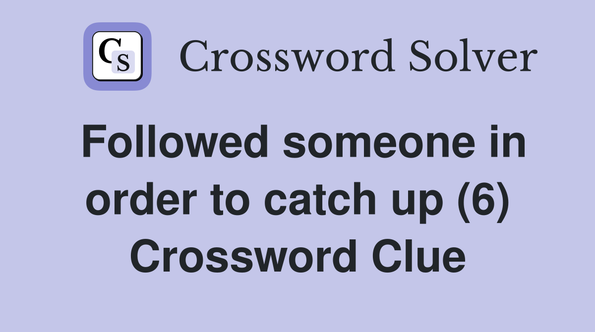 Followed someone in order to catch up (6) Crossword Clue
